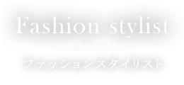 Fashion stylist / スタイリスト
