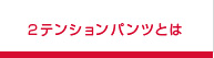 2テンションパンツとは