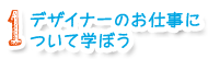 1.デザイナーのお仕事について学ぼう