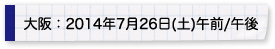 大阪：2014年7月26日(土)午前/午後