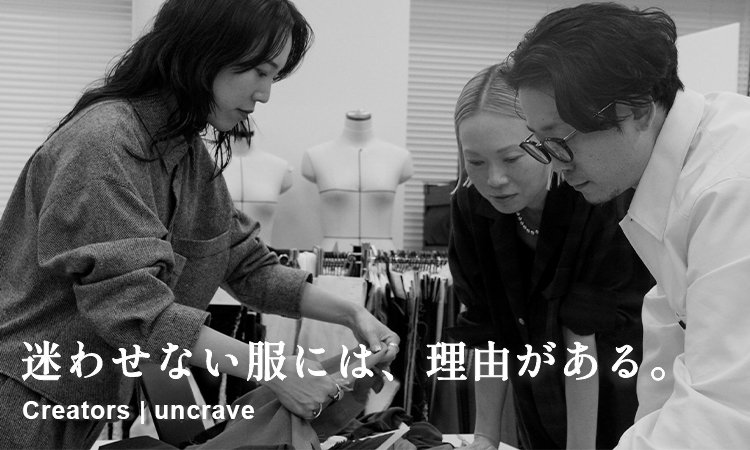【uncrave】迷わせない服には、理由がある。