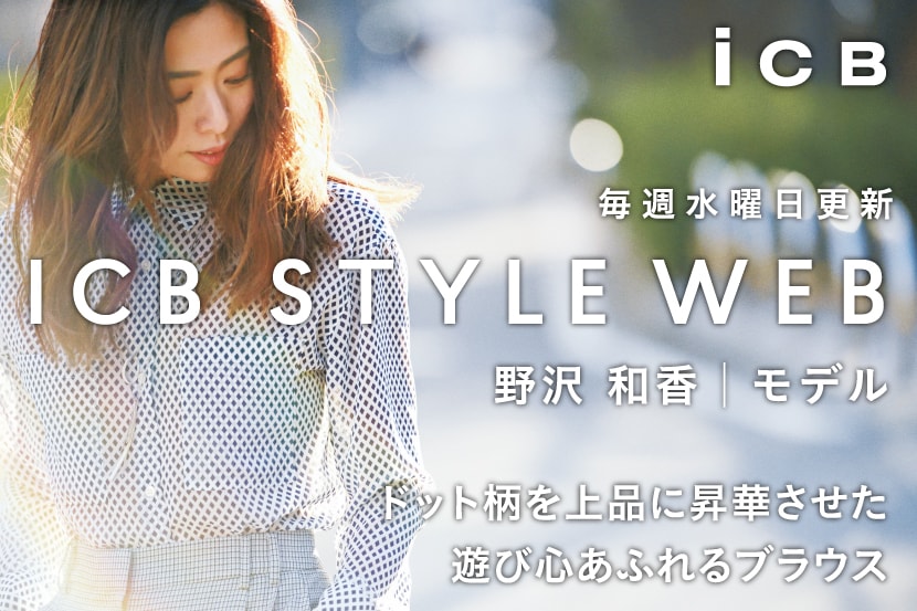 ICB STYLE WEB 更新!<br>「野沢和香のダイア柄シアーブラウスの着こなし方」 ICB STYLE WEB 更新!<br>「野沢和香のダイア柄シアーブラウスの着こなし方」