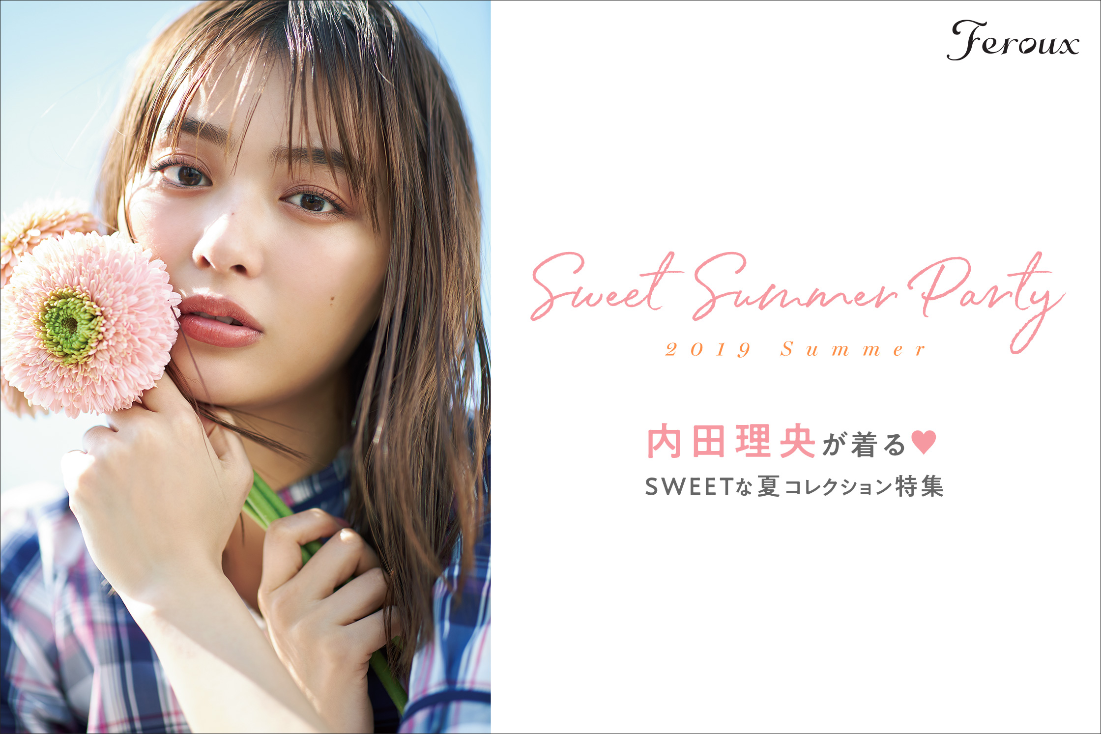 内田理央さんが着る、SWEETな夏服満載のWEBマガジンが公開!- Feroux 内田理央さんが着る、SWEETな夏服満載のWEBマガジンが公開!- Feroux