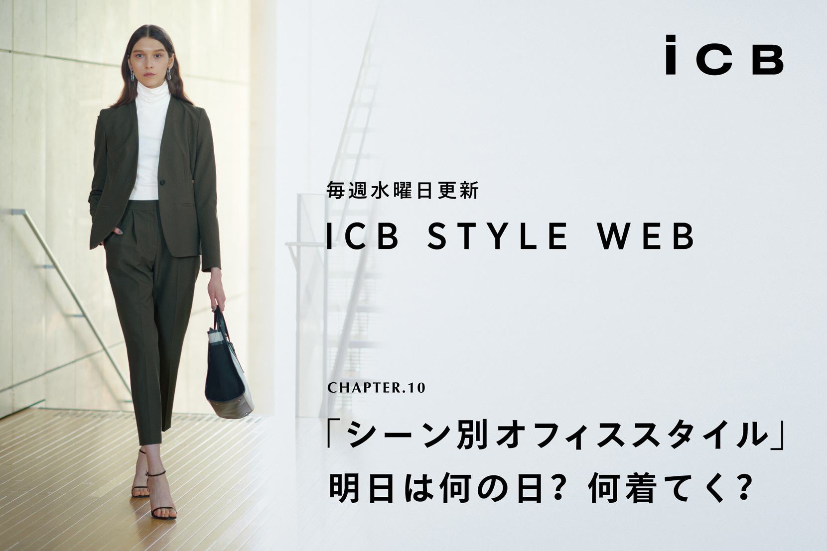 ICB STYLE WEB chapter.10「シーン別 オフィススタイル」 明日は何の日? 何着てく?- ICB ICB STYLE WEB chapter.10「シーン別 オフィススタイル」 明日は何の日? 何着てく?- ICB