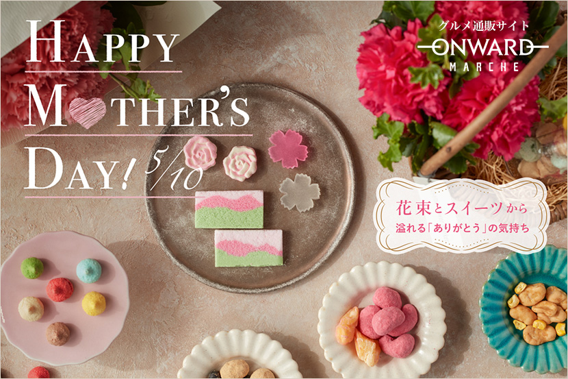 HAPPY MOTHER'S DAY!花束とスイーツから溢れる「ありがとう」の気持ち - ONWARD MARCHE HAPPY MOTHER'S DAY!花束とスイーツから溢れる「ありがとう」の気持ち - ONWARD MARCHE